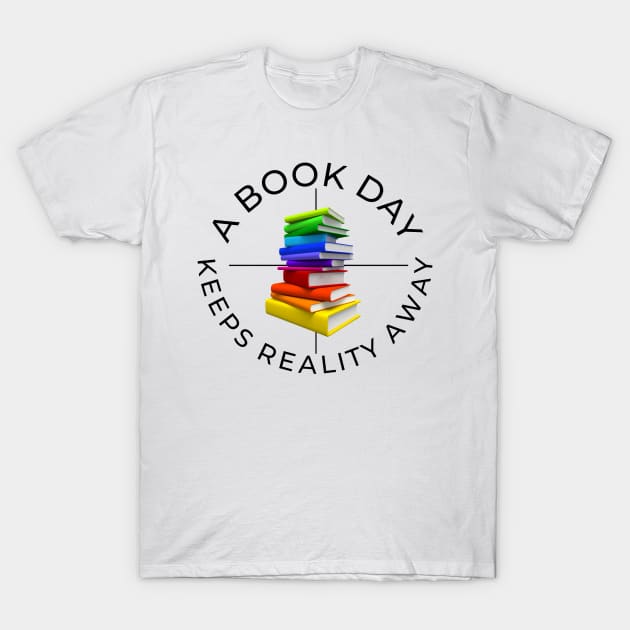 a book a day keeps reality away T-Shirt by Lovelybrandingnprints